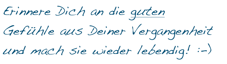 Nutze die guten Gefühle! :-)